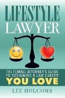 Lifestyle Lawyer: The Female Attorney's Guide to Designing a Law Career You Love