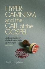 Hyper-Calvinism and the Call of the Gospel: An Examination of the Well-Meant Offer of the Gospel