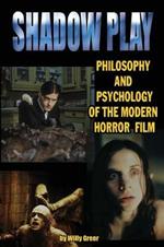 Shadowplay Philosophy and Psychology of the Modern Horror Film
