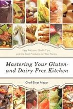 Mastering Your Gluten- And Dairy-Free Kitchen: Easy Recipes, Chef's Tips, and the Best Products for Your Pantry