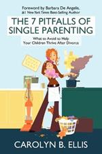 The 7 Pitfalls of Single Parenting: What to Avoid to Help Your Children Thrive After Divorce