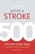 After a Stroke: 500 Tips for Living Well - Expert Advice to Help You Thrive Each Day