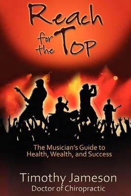 Reach for the Top: The Musician's Guide to Health, Wealth and Success - Timothy Jameson - cover