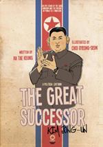 The Great Successor: Kim Jong Un  A Political Cartoon: An epic comic of the Dark Kingdom and the passing of power to a third Kim