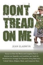 Don't Tread on Me: Essays on How the Media and Congress Plan to Destroy Our Republic and Condition Our Youth for World Service Through Sex Education, Drug Education, Violent Videos, Religion, Music, and Corporate Wars