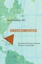 Undocumented: My Journey to Princeton and Harvard and Life as a Heart Surgeon