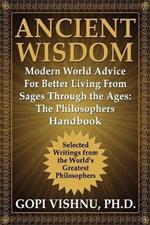 Ancient Wisdom - Modern World Advice For Better Living From Sages Through the Ages: The Philosophers Handbook