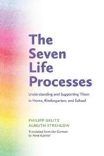 The Seven Life Processes: Understanding and Supporting Them in Home, Kindergarten and School