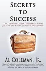 Secrets to Success: The Definitive Career Development Guide for New and First Generation Professionals