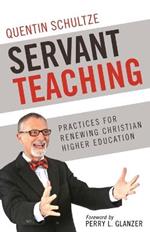 Servant Teaching: : Practices for Renewing Christian Higher Education