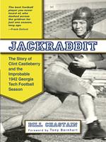 Jackrabbit: The Story of Clint Castleberry and the Improbable 1942 Georgia Tech Football Season