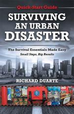 Surviving An Urban Disaster: Quick-Start Survival Guide