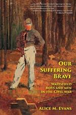 Our Suffering Brave: Waitsfield Boys and Men in the Civil War