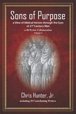 Sons of Purpose, a View of Biblical Heroes through the Eyes of 21st Century Men: a 40 Writer Collaboration, Volume 2