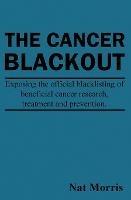 The Cancer Blackout: Exposing the Blacklisting of Beneficial Cancer Treatments: Exposing the Blacklisting of Beneficial Cancer Research