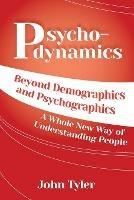 Psychodynamics: Beyond Demographics and Psychographics A whole new way of understanding people