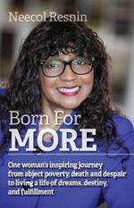 Born for More: One Woman's Inspiring Journey from Abject Poverty, Death and Despair to Living a Life of Dreams, Destiny, and Fulfillment.