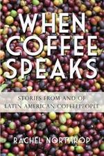 When Coffee Speaks: Stories from and of Latin American Coffeepeople