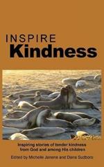 Inspire Kindness: Inspiring stories of tender kindness from God and among His children