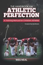 The Handbook On Athletic Perfection: A Training Manual for Christian Athletes