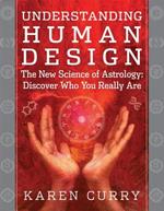 Understanding Human Design: The New Science of Astrology: Discover Who You Really are