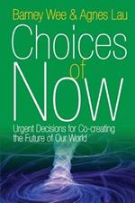 Choices of Now: Urgent Decisions for Co-Creating the Future of Our World