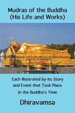 Mudras of the Buddha (His Life and Works): Each Illustrated by Its Story and Event That Took Place in the Buddha's Time