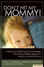 Don't Hit My Mommy: A Manual for Child-Parent Psychotherapy With Young Children Exposed to Violence and Other Trauma