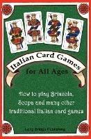 Italian Card Games for All Ages: How to Play Briscola, Scopa and Many Other Traditional Italian Card Games