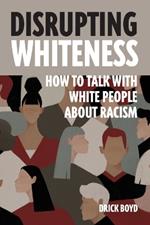 Disrupting Whiteness: Talking With White People About Racism