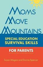 Moms Move Mountains: Special Education Survival Skills for Parents