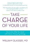 Take Charge of Your Life: How to Get What You Need with Choice-Theory Psychology - William Glasser - cover