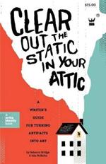 Clear Out the Static in Your Attic: A Writer's Guide for Turning Artifacts Into Art