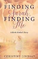 Finding Sarah, Finding Me: A Birth Mother's Story