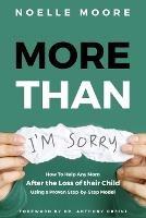 More Than I'm Sorry: How To Help Any Mom After the Loss of their Child, Using a Proven Step-by-Step Model