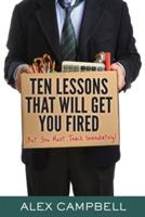 Ten Lessons That Will Get You Fired: (But You Must Teach Immediately)