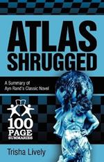 Atlas Shrugged: 100 Page Summary of Ayn Rand's Classic Novel