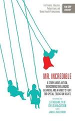 Mr. Incredible: A Story about Autism, Overcoming Challenging Behavior, and a Family's Fight for Special Education Rights (the Orp Libr
