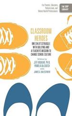 Classroom Heroes: One Child's Struggle with Bullying and a Teacher's Mission to Change School Culture