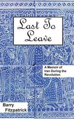 Last to Leave: A Memoir of Iran During the Revolution