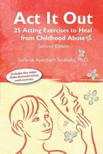 ACT It Out: 25 Acting Exercises to Heal from Childhood Abuse