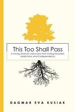 This Too Shall Pass: A Young Woman's Recovery from Eating Disorders, Addictions, and Codependency