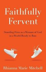 Faithfully Fervent: Standing Firm as a Woman of God in a World Ready to Run