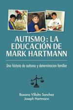 Autismo: La educacion de Mark Hartmann: Una historia de autism y determinacion familiar