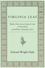 Virginia Leaf: Ballads, Odes, Lyrics, Stanzas and Lines in Three Books