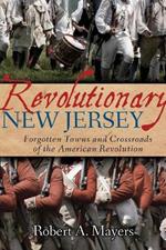 Revolutionary New Jersey: Forgotten Towns and Crossroads of the American Revolution