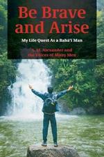 Be Brave and Arise: My Life Quest As a Baha'i Man