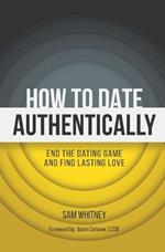 How to Date Authentically: End the Dating 