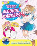 Manga Artists' Beginner's Guide to Alcohol Markers: Learn to Layer, Mix and Blend Colours for Awesome Anime Art!