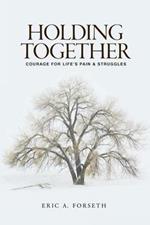 Holding Together: Courage for Life's Pain and Struggles